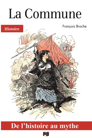 La Commune : de l'histoire au mythe - François Broche