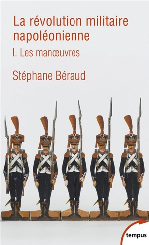 La révolution militaire napoléonienne. Vol. 1. Les manoeuvres - Stéphane Béraud