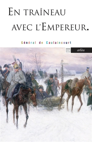 En traîneau avec l'Empereur - Armand-Louis-Augustin de Caulaincourt