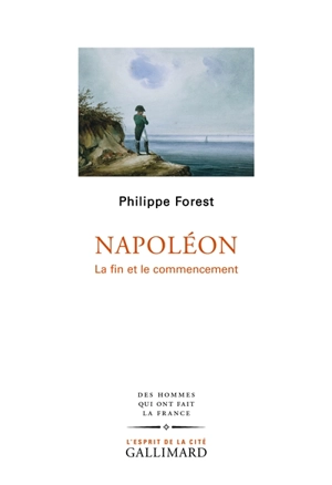 Napoléon : la fin et le commencement - Philippe Forest