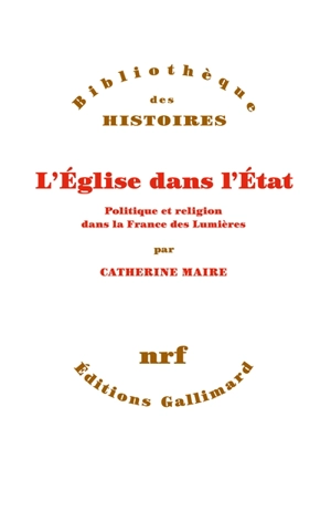 L'Eglise dans l'Etat : politique et religion dans la France des Lumières - Catherine-Laurence Maire