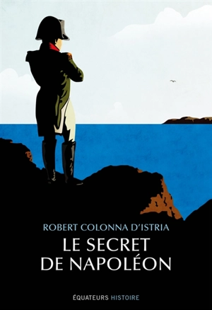 Le secret de Napoléon - Robert Colonna d'Istria