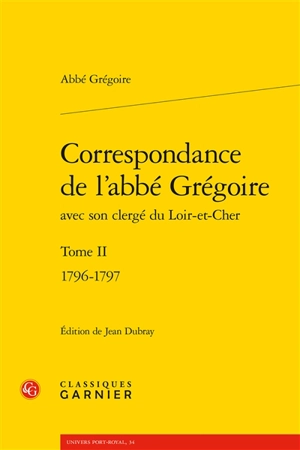 Correspondance de l'abbé Grégoire avec son clergé du Loir-et-Cher. Vol. II. 1796-1797 - Henri Grégoire