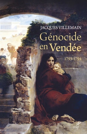 Génocide en Vendée : 1793-1794 : pourquoi c'est un génocide ? Pourquoi il n'est pas reconnu ? Pourquoi et comment il devrait l'être ? - Jacques Villemain