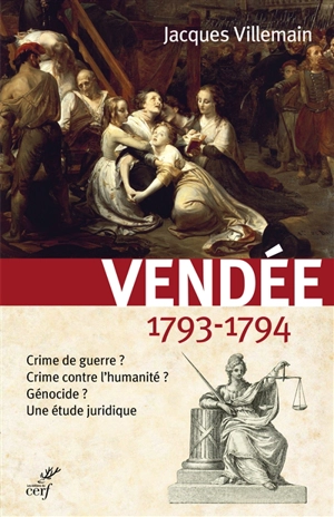 Vendée 1793-1794 : crime de guerre ? crime contre l'humanité ? génocide ? : une étude juridique - Jacques Villemain