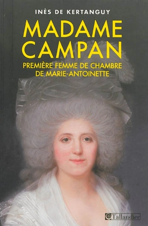 Madame Campan : première femme de chambre de Marie-Antoinette - Inès de Kertanguy