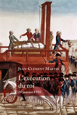 L'exécution du roi : 21 janvier 1793 : la France entre République et Révolution - Jean-Clément Martin