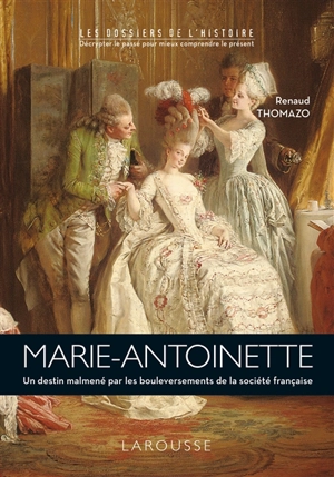 Marie-Antoinette : un destin malmené par les bouleversements de la société française - Renaud Thomazo