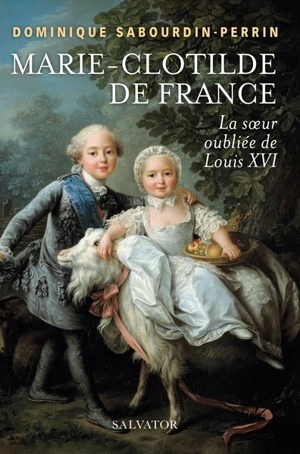 Marie-Clotilde de France : la soeur oubliée de Louis XVI - Dominique Sabourdin-Perrin