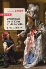Chronique de la Cour et de la ville. Vol. 2. 1757-1789 - Evelyne Lever