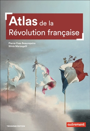 Atlas de la Révolution française : un basculement mondial, 1776-1815 - Pierre-Yves Beaurepaire