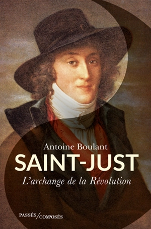 Saint-Just : l'archange de la Révolution - Antoine Boulant