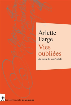 Vies oubliées : au coeur du XVIIIe siècle - Arlette Farge