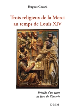 Trois religieux de la Merci au temps de Louis XIV - Hugues Cocard