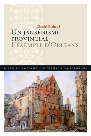 Un jansénisme provincial : l'exemple d'Orléans - Claude Michaud
