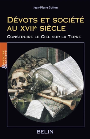 Dévots et société au XVIIe siècle : construire le ciel sur la terre - Jean-Pierre Gutton