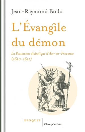 L'Evangile du démon : la possession diabolique d'Aix-en-Provence (1610-1611) - Jean-Raymond Fanlo