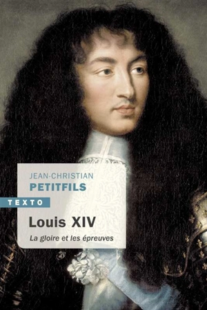 Louis XIV : la gloire et les épreuves - Jean-Christian Petitfils