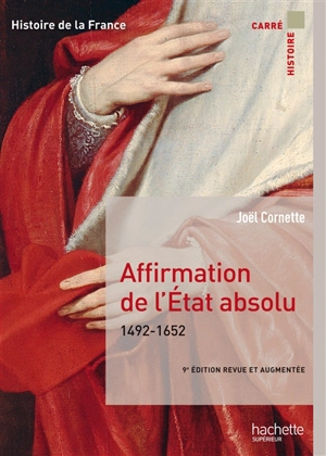 Histoire de la France. Affirmation de l'Etat absolu : 1492-1652 - Joël Cornette