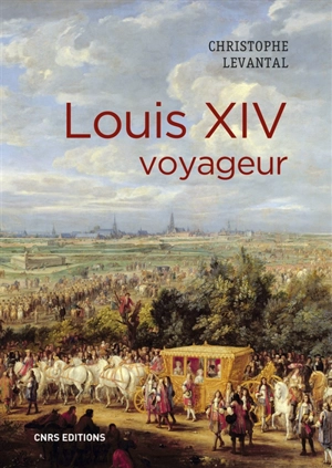 Louis XIV voyageur - Christophe Levantal
