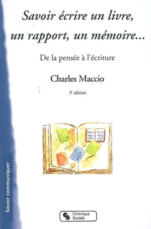 Savoir écrire un livre, un rapport, un mémoire... : de la pensée à l'écriture - Charles Maccio