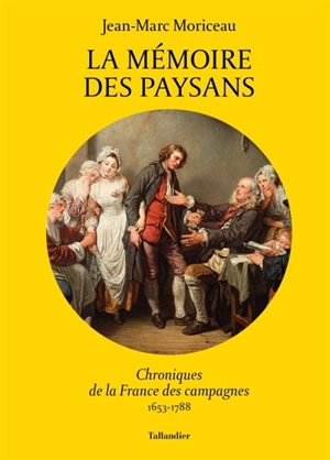 La mémoire des paysans : chroniques de la France des campagnes : 1653-1788 - Jean-Marc Moriceau
