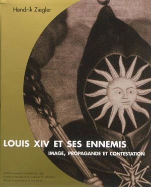 Louis XIV et ses ennemis : image, propagande et contestation - Hendrik Ziegler