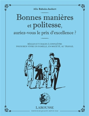 Bonnes manières et politesse, auriez-vous le prix d'excellence ? : règles et usages à connaître pour bien vivre en famille, en société, au travail - Alix Baboin-Jaubert