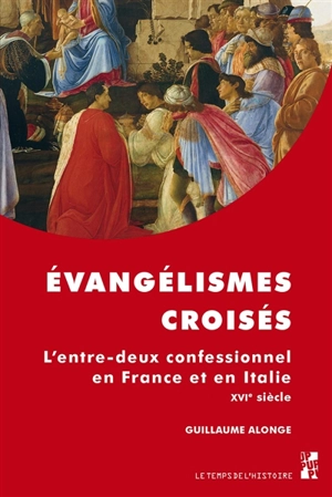 Evangélismes croisés : l'entre-deux confessionnel en France et en Italie : XVIe siècle - Guillaume Alonge