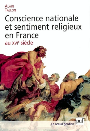 Conscience nationale et sentiment religieux en France au XVIe siècle : essai sur la vision gallicane du monde - Alain Tallon