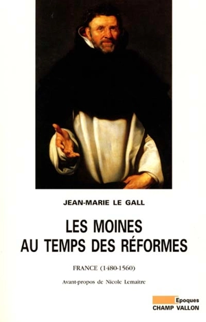 Les moines au temps des réformes : France, 1480-1560 - Jean-Marie Le Gall