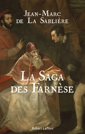 La saga des Farnèse - Jean-Marc de La Sablière