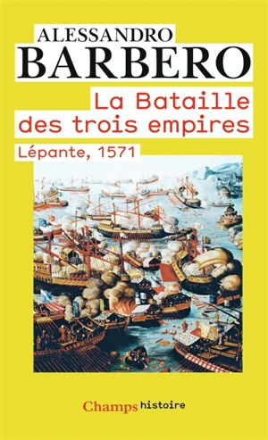 La bataille des trois empires : Lépante, 1571 - Alessandro Barbero