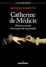 Les Médicis. Catherine de Médicis : histoire secrète d'une querelle de famille - Marcello Simonetta