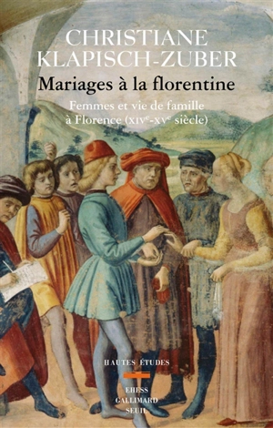 Mariages à la florentine : femmes et vie de famille à Florence (XIVe-XVe siècles) - Christiane Klapisch-Zuber