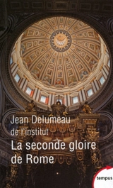 La seconde gloire de Rome : XVe-XVIIe siècle - Jean Delumeau