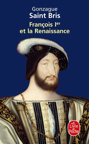 François Ier et la Renaissance - Gonzague Saint Bris