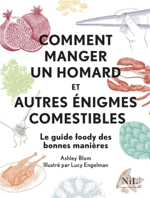 Comment manger un homard : et autres énigmes comestibles : le guide foody des bonnes manières - Ashley Blom