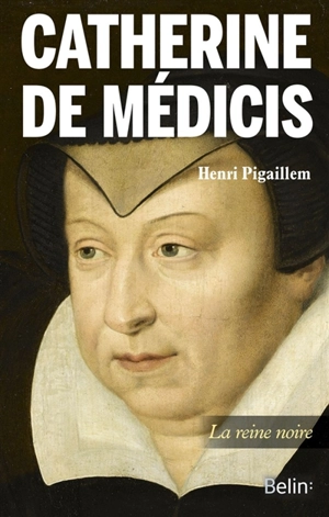 Catherine de Médicis : la diabolique - Henri Pigaillem