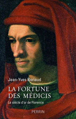 La fortune des Médicis : le siècle d'or de Florence - Jean-Yves Boriaud