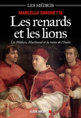 Les renards et les lions : les Médicis, Machiavel et la ruine de l'Italie - Marcello Simonetta