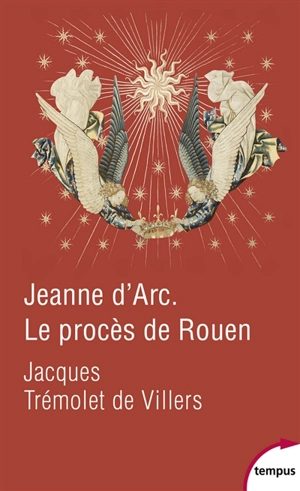 Jeanne d'Arc : le procès de Rouen, 21 février 1431-30 mai 1431