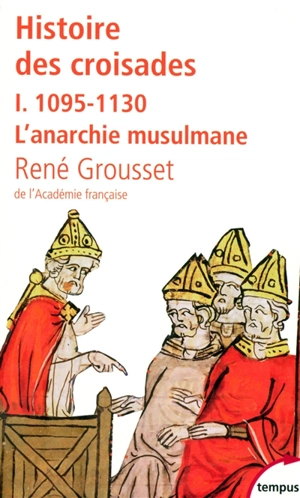 Histoire des croisades et du royaume franc de Jérusalem. Vol. 1. 1095-1130, l'anarchie musulmane - René Grousset