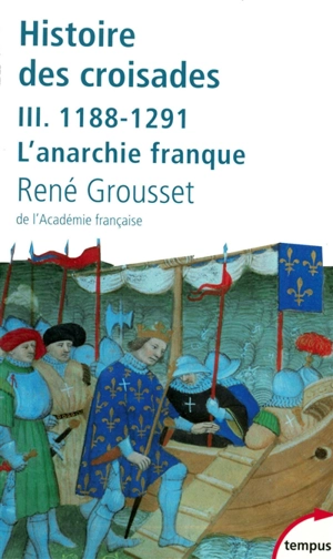 Histoire des croisades et du royaume franc de Jérusalem. Vol. 3. 1188-1291 : l'anarchie franque - René Grousset