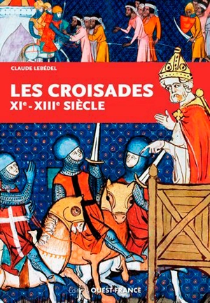 Les croisades : XIe-XIIIe siècle - Claude Lebédel