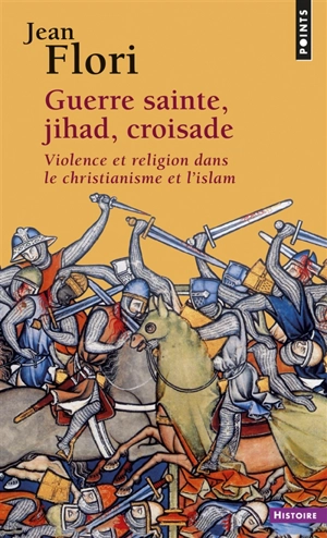 Guerre sainte, jihad, croisade : violence et religion dans le christianisme et l'islam - Jean Flori