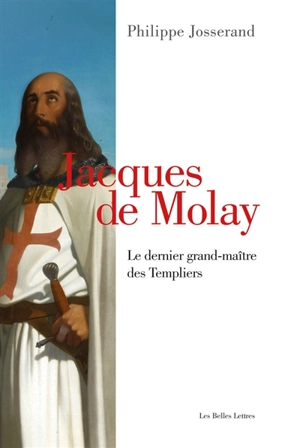 Jacques de Molay : le dernier grand-maître des Templiers - Philippe Josserand