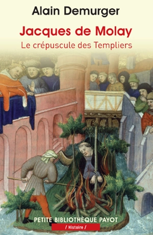 Jacques de Molay : le crépuscule des Templiers - Alain Demurger