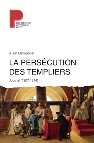 La persécution des templiers : journal (1305-1314) - Alain Demurger