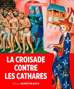 La croisade contre les cathares : 1208-1229 - Patrick Huchet